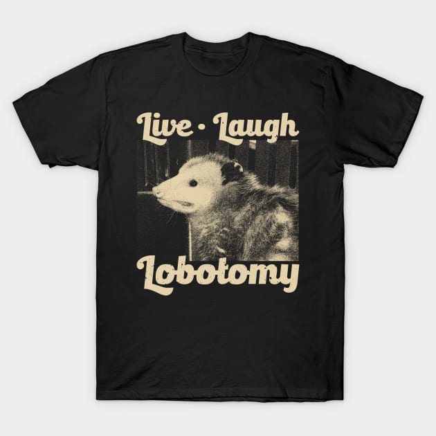 Live Laugh Lobotomy Opossum T-Shirt by giovanniiiii